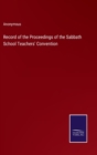 Image for Record of the Proceedings of the Sabbath School Teachers&#39; Convention