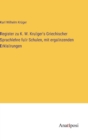 Image for Register zu K. W. Kru¨ger&#39;s Griechischer Sprachlehre fu¨r Schulen, mit erga¨nzenden Erkla¨rungen