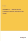 Image for Kaiser Karl&#39;s IV. Landbuch der Mark Brandenburg nach den handschriftlichen Quellen