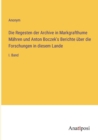 Image for Die Regesten der Archive in Markgrafthume Mahren und Anton Boczek&#39;s Berichte uber die Forschungen in diesem Lande
