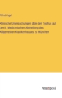 Image for Klinische Untersuchungen uber den Typhus auf der II. Medicinischen Abtheilung des Allgemeinen Krankenhauses zu Munchen