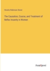 Image for The Causation, Course, and Treatment of Reflex Insanity in Women