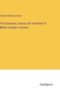 Image for The Causation, Course, and Treatment of Reflex Insanity in Women