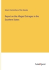 Image for Report on the Alleged Outrages in the Southern States