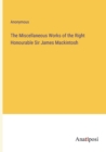 Image for The Miscellaneous Works of the Right Honourable Sir James Mackintosh