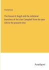 Image for The house of Argyll and the collateral branches of the clan Campbell from the year 420 to the present time