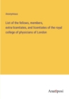 Image for List of the fellows, members, extra-licentiates, and licentiates of the royal college of physicians of London