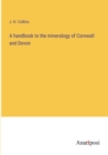 Image for A handbook to the mineralogy of Cornwall and Devon