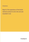 Image for Report of the operations of the british national society for aid to the sick and wounded in war