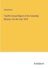 Image for Twelfth Annual Report of the Columbia Mission, For the Year 1870