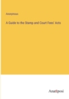 Image for A Guide to the Stamp and Court Fees&#39; Acts