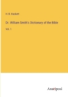 Image for Dr. William Smith&#39;s Dictionary of the Bible : Vol. 1