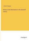 Image for History of the Reformation in the Sixteenth Century