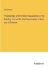 Image for Proceedings at the Public Inauguration of the Building Erected for the Departments of Arts and of Science