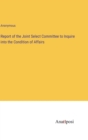 Image for Report of the Joint Select Committee to Inquire into the Condition of Affairs
