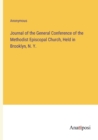 Image for Journal of the General Conference of the Methodist Episcopal Church, Held in Brooklyn, N. Y.