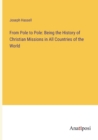 Image for From Pole to Pole : Being the History of Christian Missions in All Countries of the World