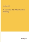 Image for An Examination of Sir William Hamilton&#39;s Philosophy
