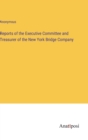 Image for Reports of the Executive Committee and Treasurer of the New York Bridge Company