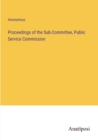 Image for Proceedings of the Sub-Committee, Public Service Commission