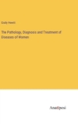 Image for The Pathology, Diagnosis and Treatment of Diseases of Women