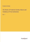 Image for The Works of Frederick Grimke, Nature and Tendency of Free Institutions : Vol. 1