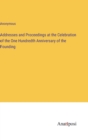 Image for Addresses and Proceedings at the Celebration of the One Hundredth Anniversary of the Founding
