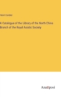 Image for A Catalogue of the Library of the North China Branch of the Royal Asiatic Society