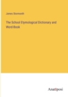 Image for The School Etymological Dictionary and Word-Book