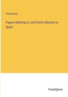 Image for Papers Relating to Lord Eliot&#39;s Mission to Spain