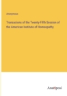 Image for Transacions of the Twenty-Fifth Session of the American Institute of Homeopathy
