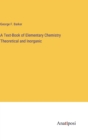 Image for A Text-Book of Elementary Chemistry Theoretical and Inorganic