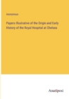 Image for Papers Illustrative of the Origin and Early History of the Royal Hospital at Chelsea