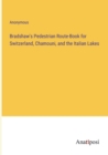 Image for Bradshaw&#39;s Pedestrian Route-Book for Switzerland, Chamouni, and the Italian Lakes