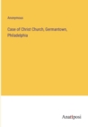 Image for Case of Christ Church, Germantown, Philadelphia