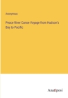 Image for Peace River Canoe Voyage from Hudson&#39;s Bay to Pacific