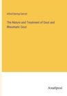 Image for The Nature and Treatment of Gout and Rheumatic Gout