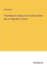 Image for Three Reports relating to the Hastings Water with an Appendix of Letters