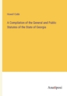 Image for A Compilation of the General and Public Statutes of the State of Georgia