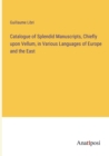 Image for Catalogue of Splendid Manuscripts, Chiefly upon Vellum, in Various Languages of Europe and the East