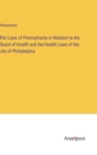 Image for The Laws of Pennsylvania in Relation to the Board of Health and the Health Laws of the city of Philadelphia