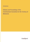 Image for Debates and Proceedings of the Constitutional Convention for the Territory of Minnesota