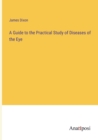 Image for A Guide to the Practical Study of Diseases of the Eye