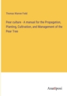Image for Pear culture - A manual for the Propagation, Planting, Cultivation, and Management of the Pear Tree