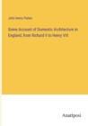 Image for Some Account of Domestic Architecture in England, from Richard II to Henry VIII