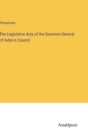 Image for The Legislative Acts of the Governor-General of India in Council