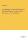 Image for Proceedings of the National Convention to Secure the Religious Amendment of the Constitution of the United States