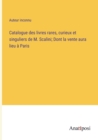 Image for Catalogue des livres rares, curieux et singuliers de M. Scalini; Dont la vente aura lieu a Paris