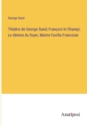 Image for Theatre de George Sand; Francois le Champi, Le demon du foyer, Maitre Favilla Francoise