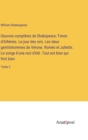 Image for Oeuvres completes de Shakspeare; Timon d&#39;Athenes. Le jour des rois. Les deux gentilshommes de Verone. Romeo et Juliette. Le songe k&#39;une nuit d&#39;ete. Tout est bien qui finit bien